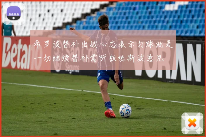 希罗谈替补出战心态表示打球就是一切继续替补需听教练斯波意见